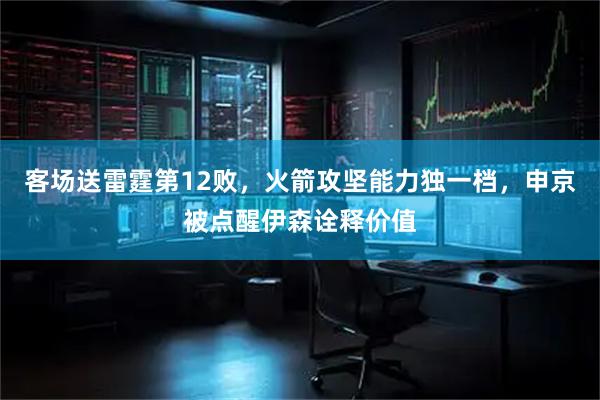 客场送雷霆第12败，火箭攻坚能力独一档，申京被点醒伊森诠释价值