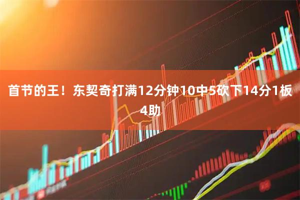 首节的王！东契奇打满12分钟10中5砍下14分1板4助