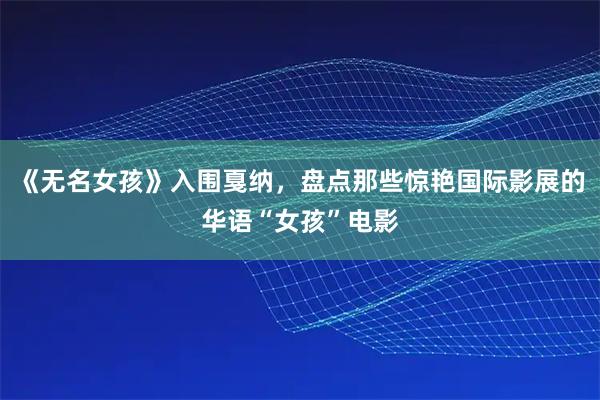 《无名女孩》入围戛纳，盘点那些惊艳国际影展的华语“女孩”电影
